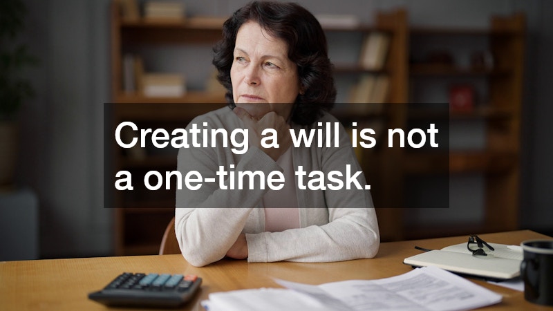 Creating a will is not a one-time task.