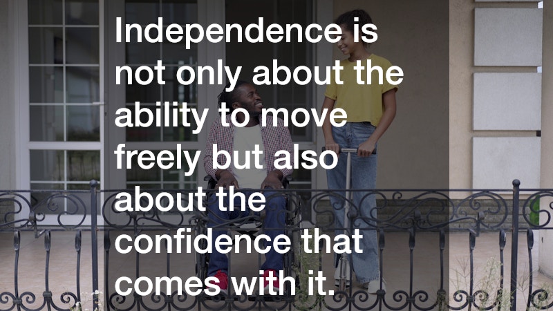 Independence is not only about the ability to move freely but also about the confidence that comes with it. 