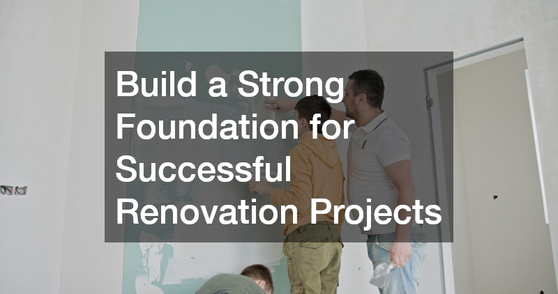 Build a Strong Foundation for Successful Renovation Projects