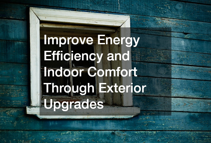 Improve Energy Efficiency and Indoor Comfort Through Exterior Upgrades