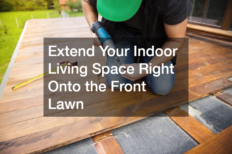 Extend Your Indoor Living Space Right Onto the Front Lawn