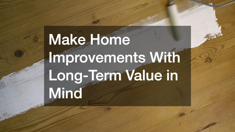 Make Home Improvements With Long-Term Value in Mind