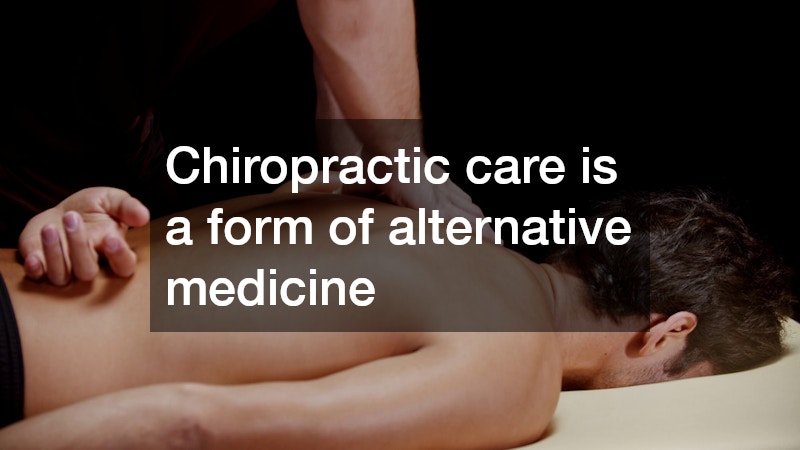 Chiropractic care is a form of alternative medicine