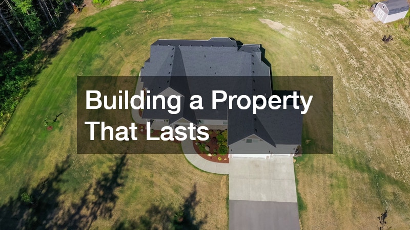 Building a Property That Lasts