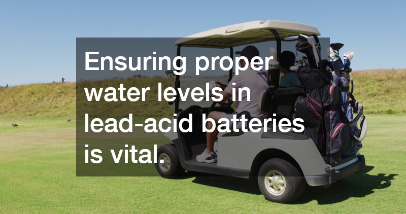 Ensuring proper water levels in lead-acid batteries is vital.