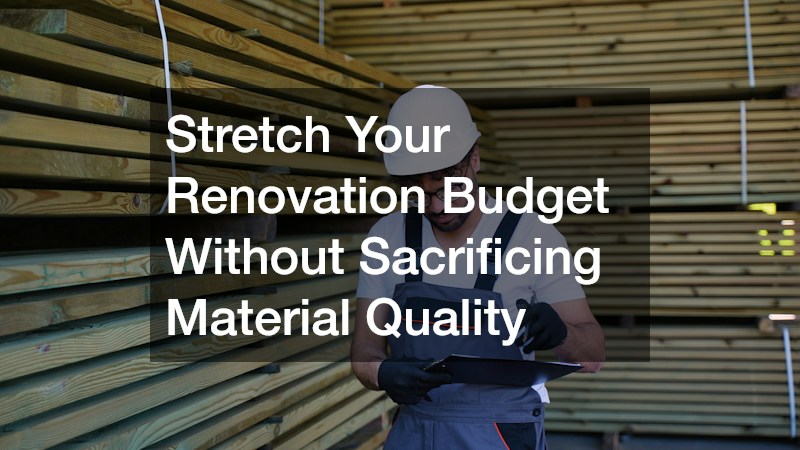 Stretch Your Renovation Budget Without Sacrificing Material Quality
