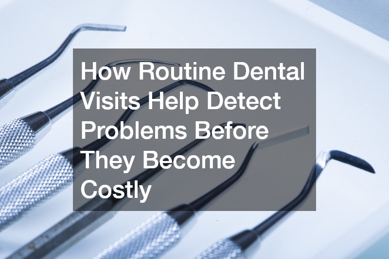 How Routine Dental Visits Help Detect Problems Before They Become Costly