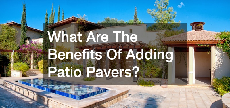 What Are The Benefits Of Adding Patio Pavers?