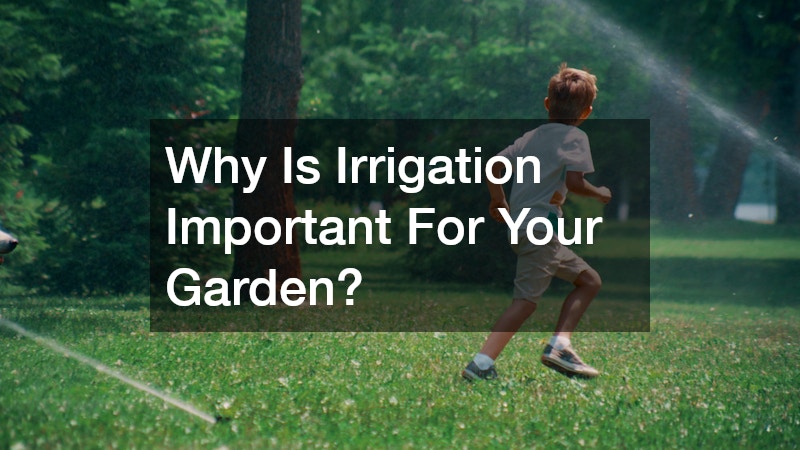 Why Is Irrigation Important For Your Garden?