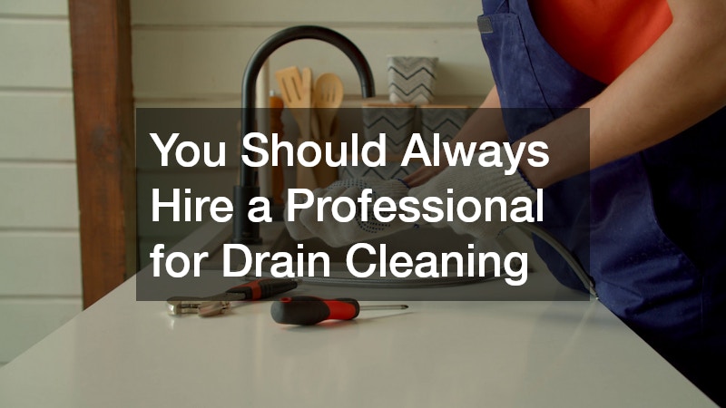 You Should Always Hire a Professional for Drain Cleaning