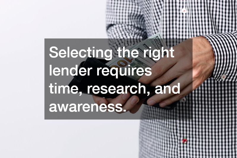 Selecting the right lender requires time, research, and awareness.
