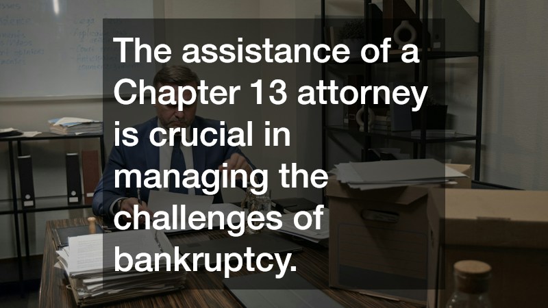 The assistance of a Chapter 13 attorney is crucial in managing the challenges of bankruptcy.