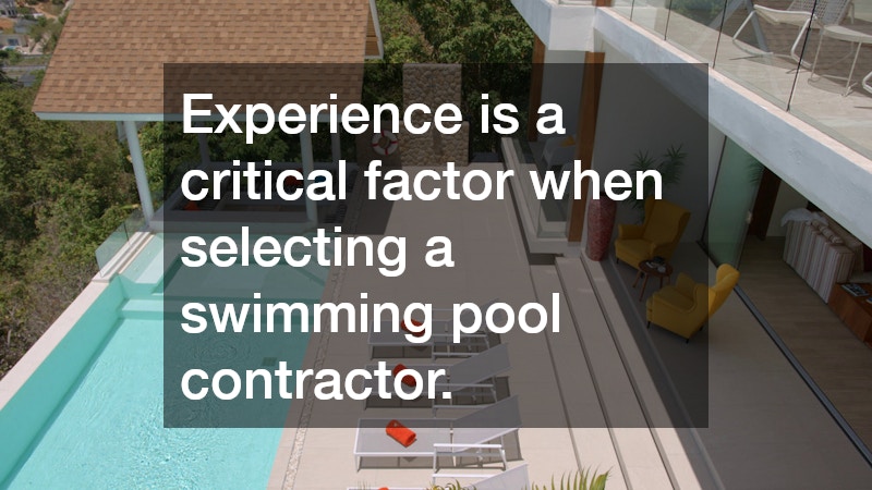 Experience is a critical factor when selecting a swimming pool contractor.