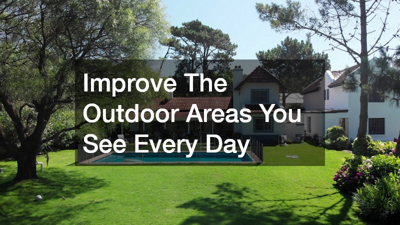 Improve The Outdoor Areas You See Every Day