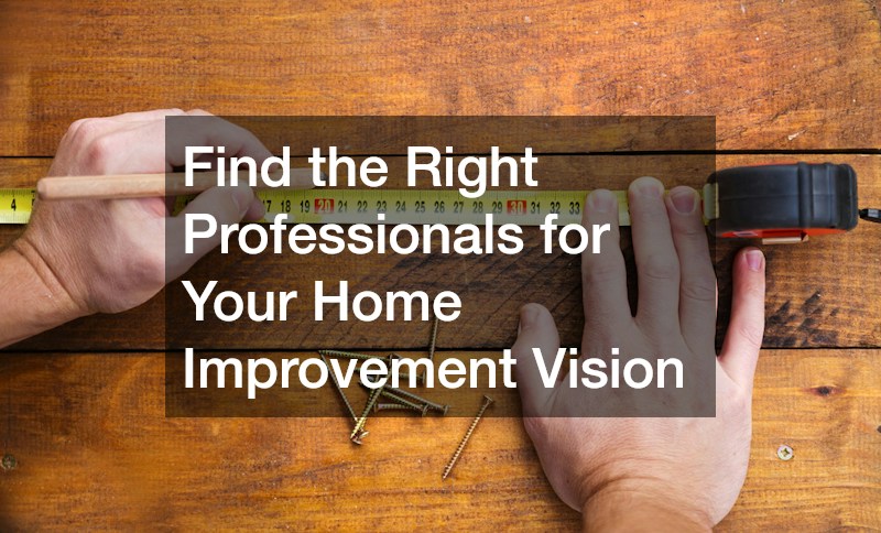 Find the Right Professionals for Your Home Improvement Vision