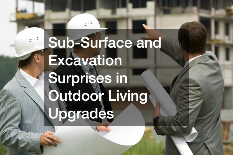 Sub-Surface and Excavation Surprises in Outdoor Living Upgrades