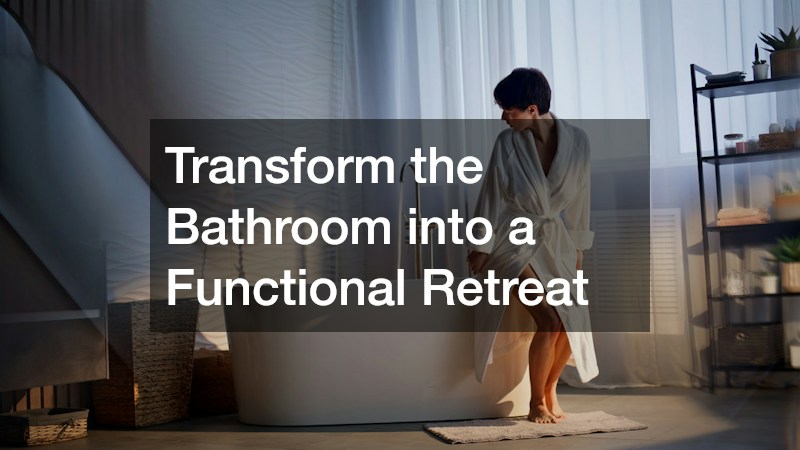 Transform the Bathroom into a Functional Retreat