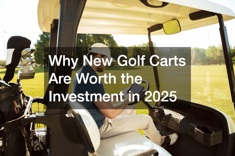 Why New Golf Carts Are Worth the Investment in 2025