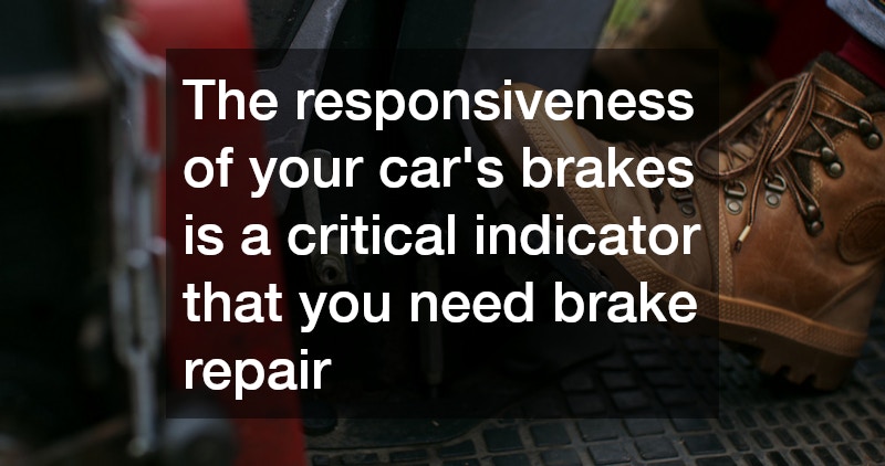 The responsiveness of your car’s brakes is a critical indicator that you need brake repair