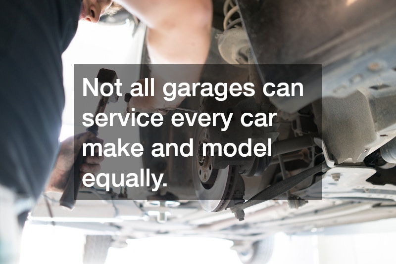Not all garages can service every car make and model equally.