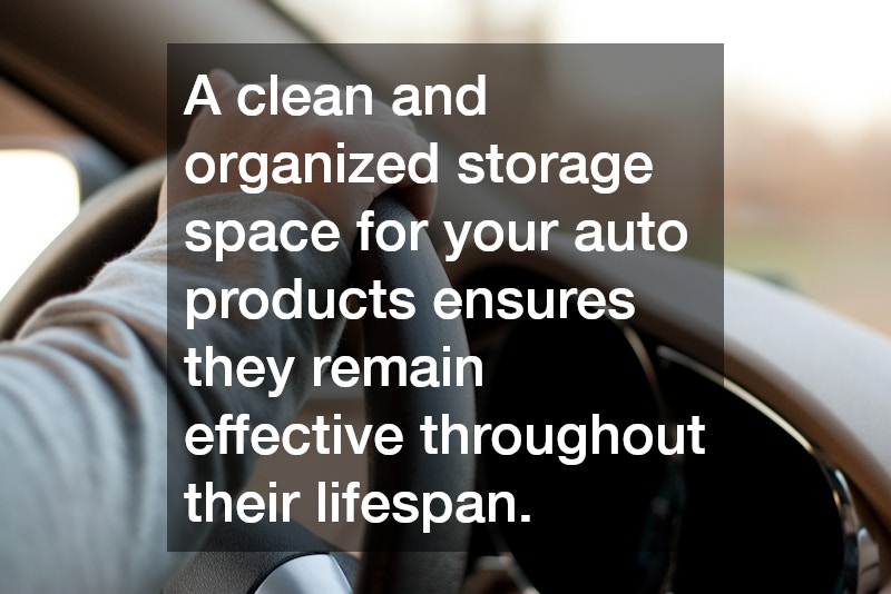 A clean and organized storage space for your auto products ensures they remain effective throughout their lifespan.