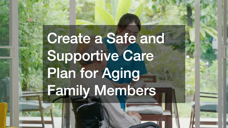 Create a Safe and Supportive Care Plan for Aging Family Members