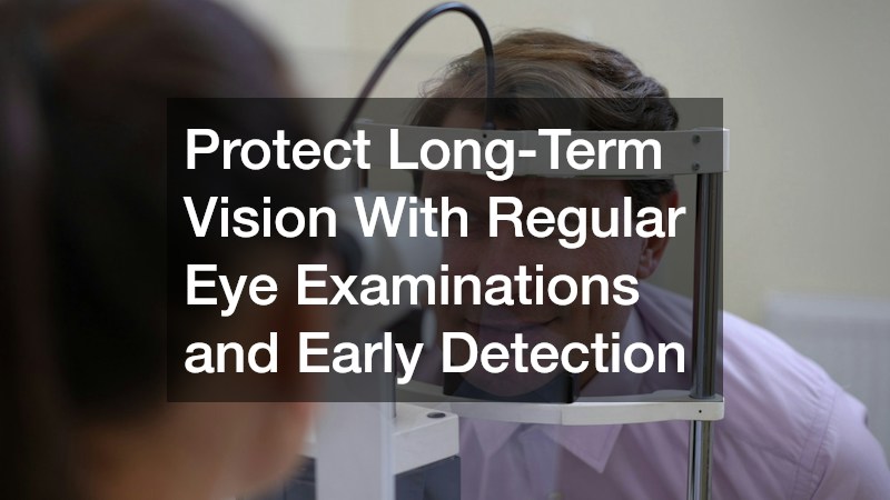 Protect Long-Term Vision With Regular Eye Examinations and Early Detection