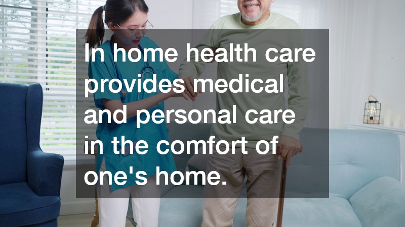 In home health care provides medical and personal care in the comfort of one