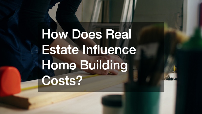 How Does Real Estate Influence Home Building Costs?