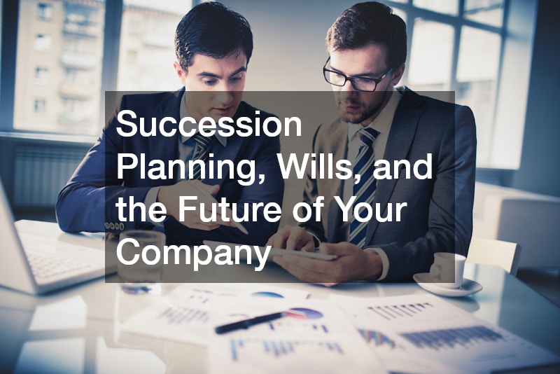 Succession Planning, Wills, and the Future of Your Company