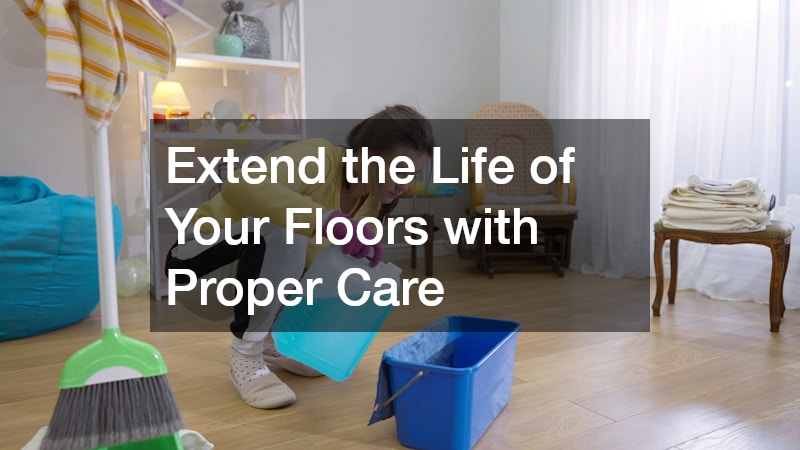 Extend the Life of Your Floors with Proper Care