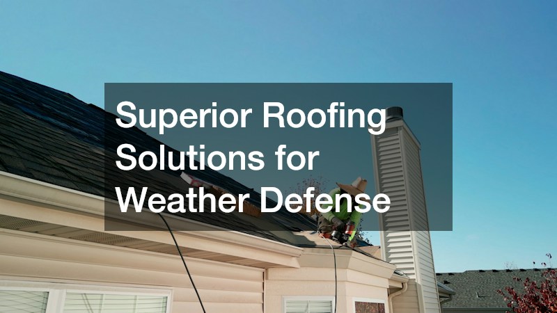 Superior Roofing Solutions for Weather Defense