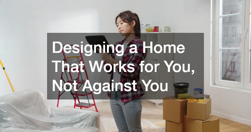 Designing a Home That Works for You, Not Against You