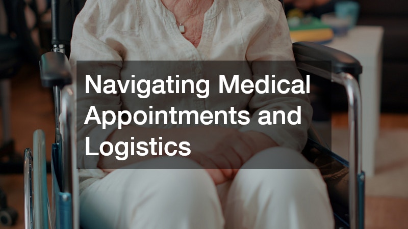 Navigating Medical Appointments and Logistics