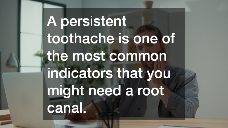 A persistent toothache is one of the most common indicators that you might need a root canal.
