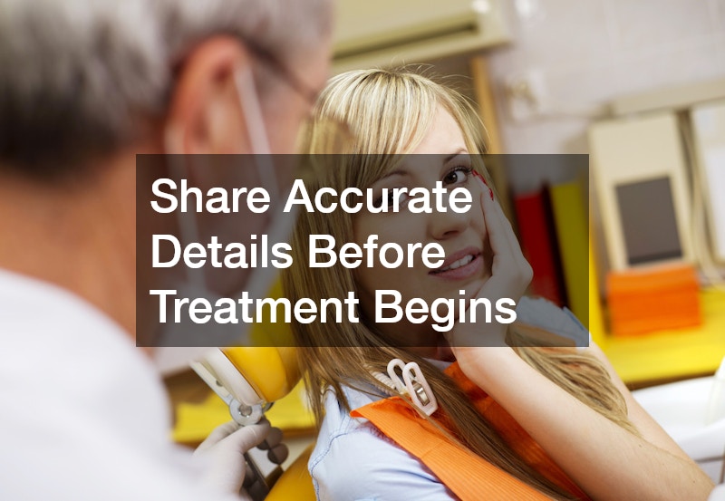 Share Accurate Details Before Treatment Begins
