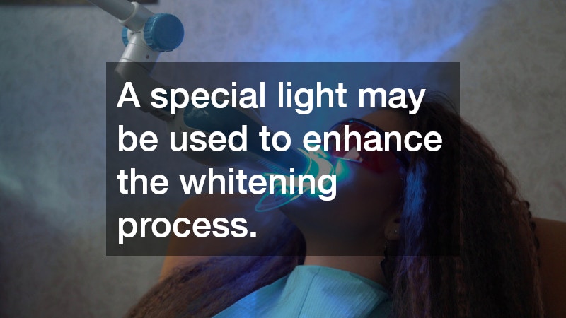 A special light may be used to enhance the whitening process.