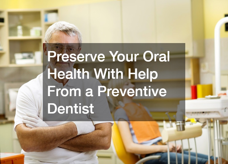 Preserve Your Oral Health With Help From a Preventive Dentist