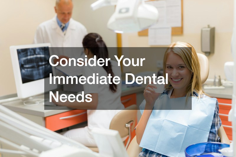 Consider Your Immediate Dental Needs