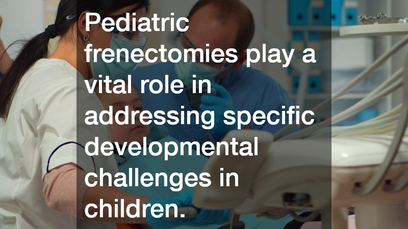 Pediatric frenectomies play a vital role in addressing specific developmental challenges in children.
