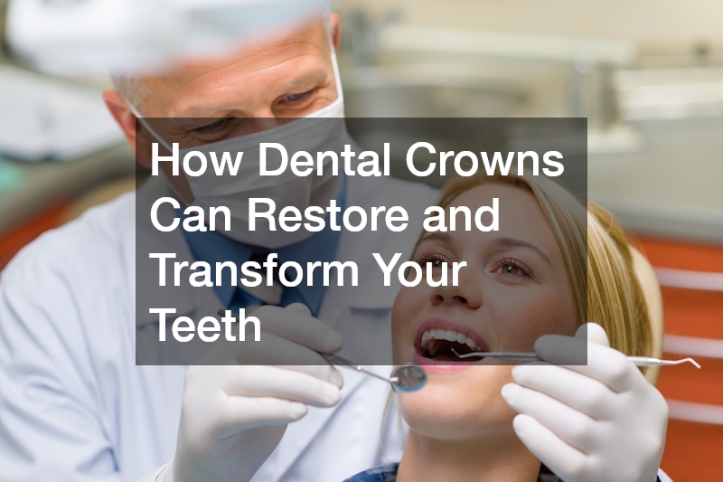 How Dental Crowns Can Restore and Transform Your Teeth