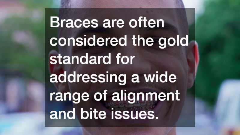 Braces are often considered the gold standard for addressing a wide range of alignment and bite issues.