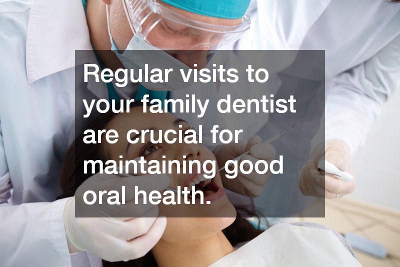 Regular visits to your family dentist are crucial for maintaining good oral health.
