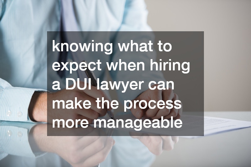 knowing what to expect when hiring a DUI lawyer can make the process more manageable