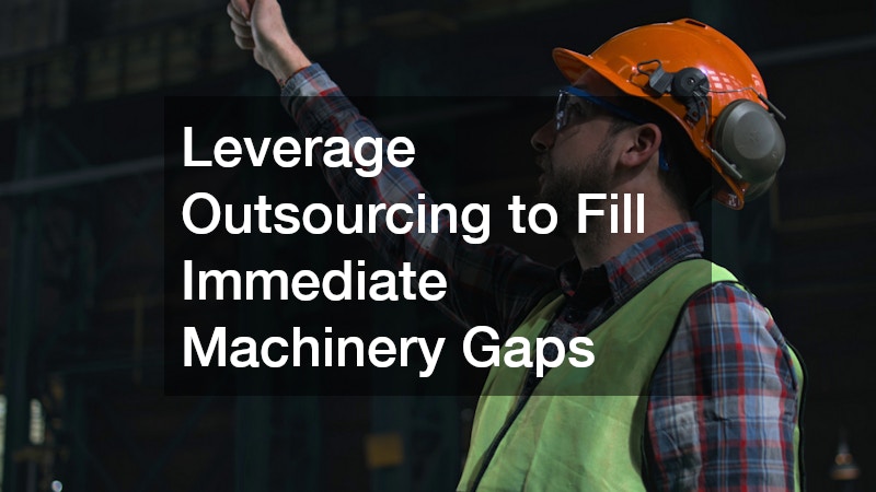 Leverage Outsourcing to Fill Immediate Machinery Gaps