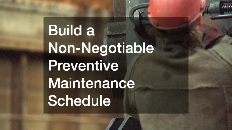 Build a Non-Negotiable Preventive Maintenance Schedule