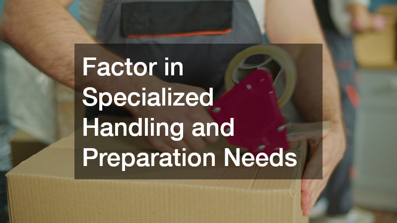 Factor in Specialized Handling and Preparation Needs