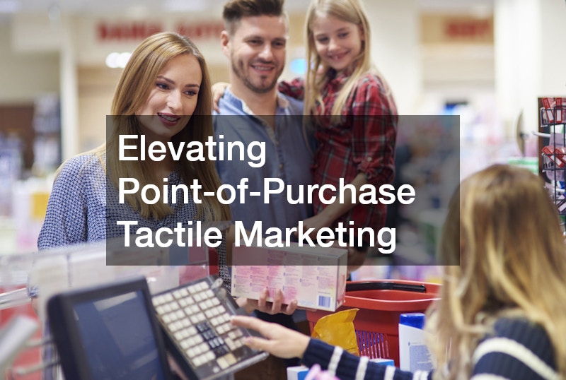 Elevating Point-of-Purchase Tactile Marketing