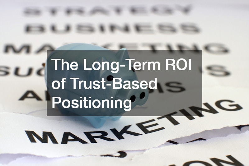 The Long-Term ROI of Trust-Based Positioning