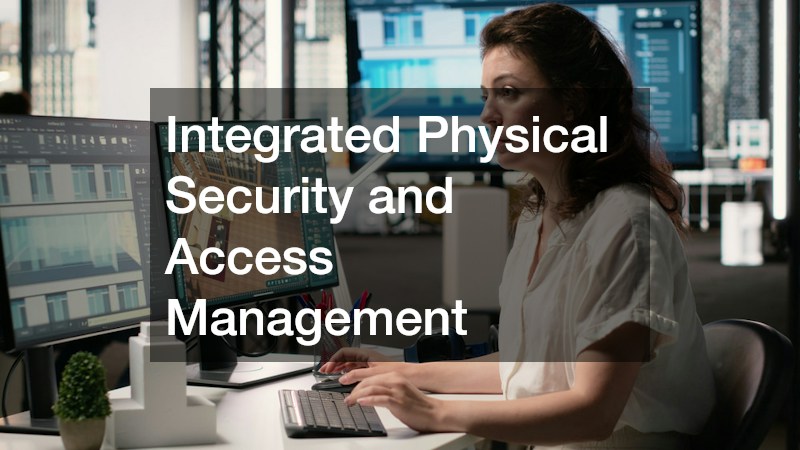 Integrated Physical Security and Access Management